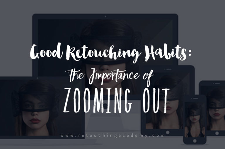 Good Retouching Habits The Importance Of Zooming Out While You Work
